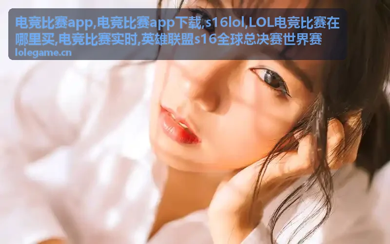 电竞比赛app中的英雄联盟赛事精彩瞬间